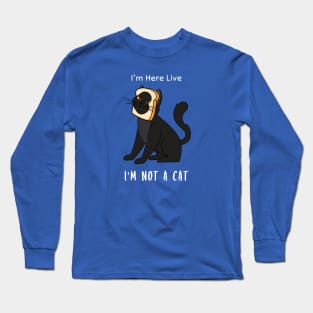 I'm Here Live, I'm Not A Cat Long Sleeve T-Shirt